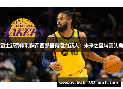 爵士新秀康利获评西部最有潜力新人：未来之星崭露头角