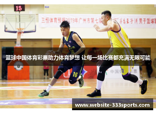 篮球中国体育彩票助力体育梦想 让每一场比赛都充满无限可能