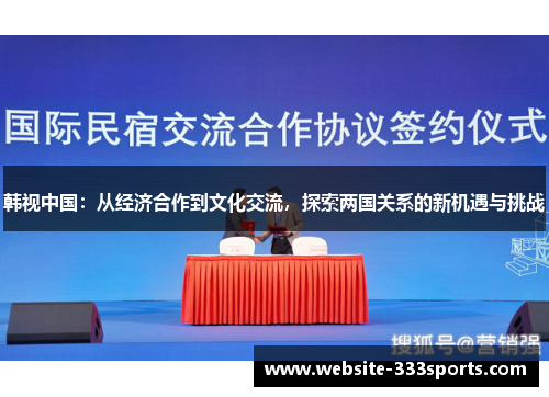 韩视中国：从经济合作到文化交流，探索两国关系的新机遇与挑战